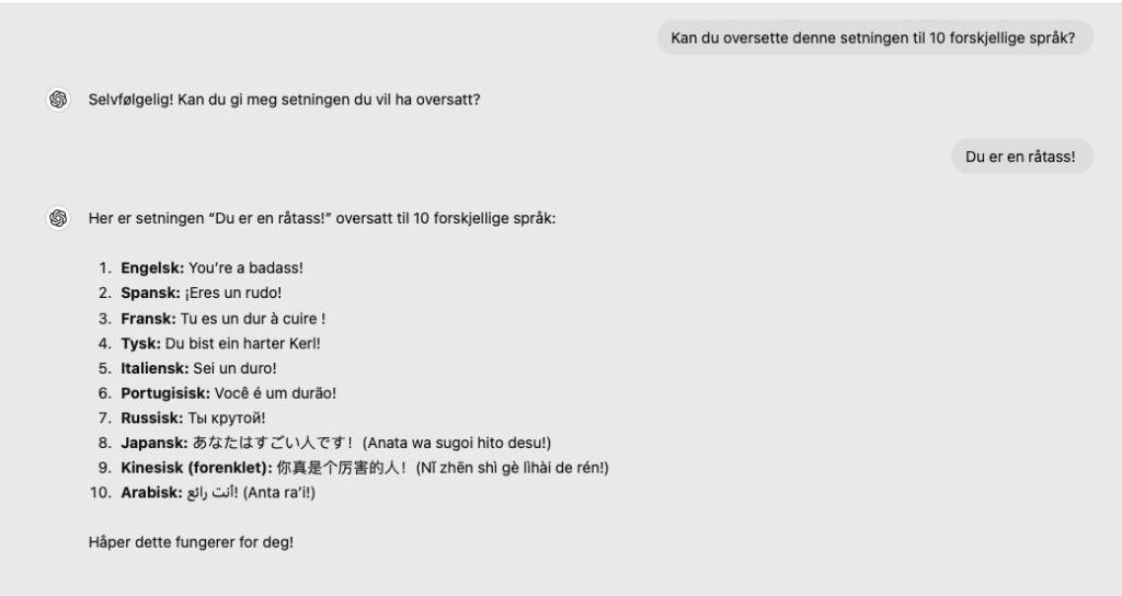 Bildet viser en samtale der noen har bedt om å få setningen “Du er en råtass!” oversatt til ti forskjellige språk. ChatGPT har levert oversettelser til språk som engelsk, spansk, fransk, tysk, italiensk, portugisisk, russisk, japansk, kinesisk (forenklet), og arabisk. For eksempel er setningen oversatt til engelsk som “You’re a badass!” og til spansk som “¡Eres un rudo!”.