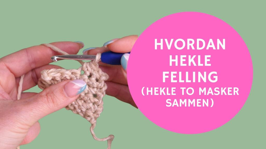 Hender holder en heklekrok og hekle et beige heklearbeid mens de utfører en felling. Teksten i den rosa sirkelen til høyre sier "Hvordan hekle felling (hekle to masker sammen)".